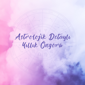 Astrolojik Yıllık Detaylı Öngörü Danışmanlığı